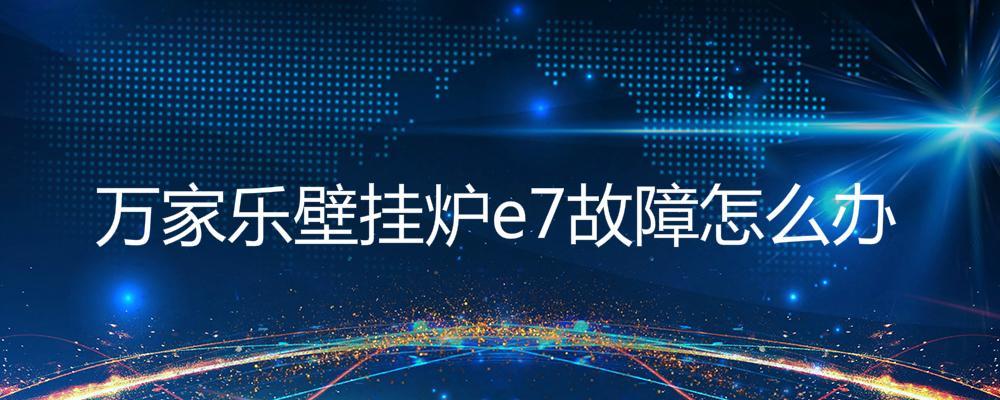 贝斯特燃气壁挂炉e7故障怎么办